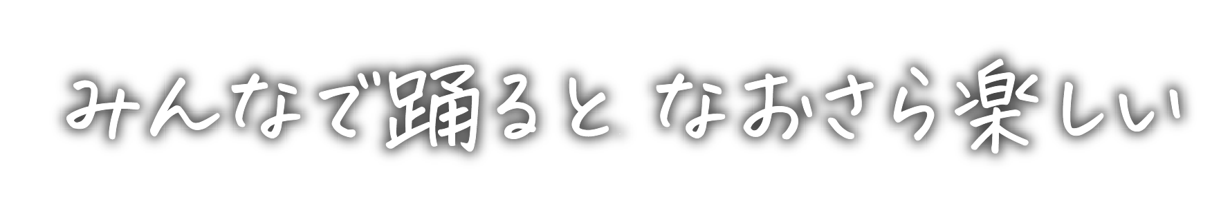 みんなで踊ると なおさら楽しい